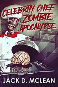 Celebrity chef zombie apocalypse by jack d mclean