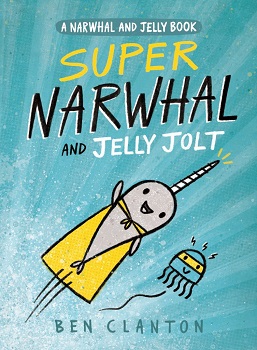 Super Narwhal and Jelly Jolt by Ben Clanton