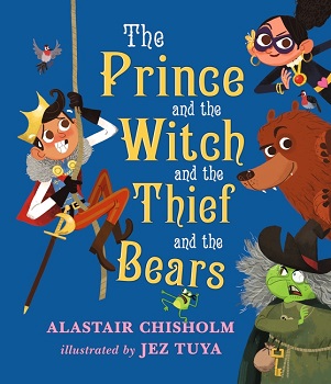 The Prince and the Witch and the Thief and the Bears by Alastair Chisholm