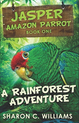 A Rainforest Adventure Jasper the Parrot by Sharon C. Williams