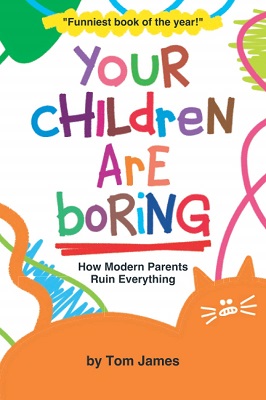 Your Children are Boring by Tom James