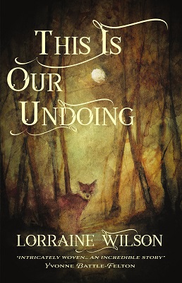 This Is Our Undoing by Lorraine Wilson