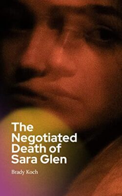 The Negotiated Death of Sara Glen by brady koch