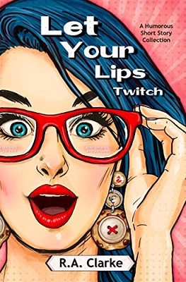 Let Your Lips Twitch by R.A. Clarke