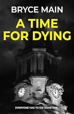 A Time for Dying by Bryce Main