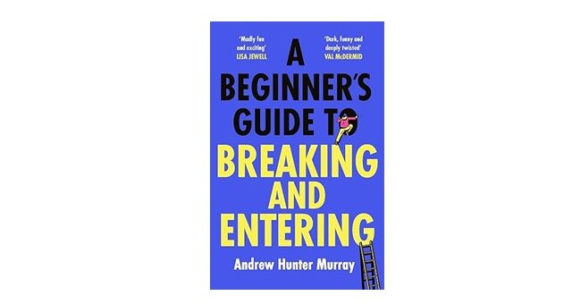 Feature Image - A Beginners Guide to Breaking and Entering by Andrew Hunter Murray