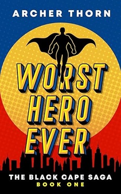 Worst Hero Ever by Archer Thorn